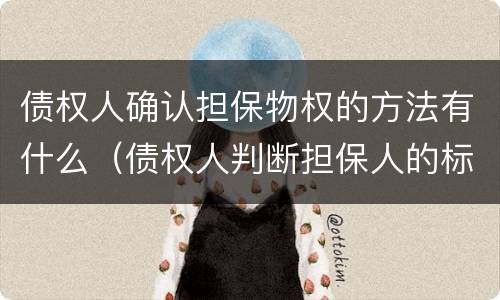 债权人确认担保物权的方法有什么（债权人判断担保人的标准是）