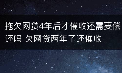 拖欠网贷4年后才催收还需要偿还吗 欠网贷两年了还催收
