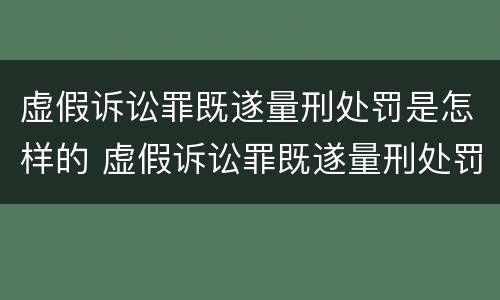 虚假诉讼罪既遂量刑处罚是怎样的 虚假诉讼罪既遂量刑处罚是怎样的标准