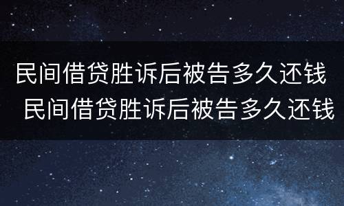 民间借贷胜诉后被告多久还钱 民间借贷胜诉后被告多久还钱呢