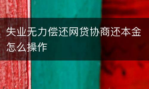 失业无力偿还网贷协商还本金怎么操作