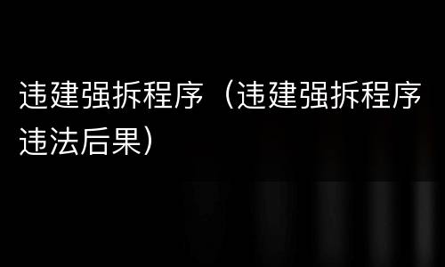 违建强拆程序（违建强拆程序违法后果）