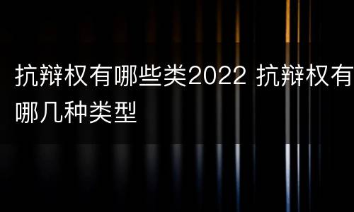 抗辩权有哪些类2022 抗辩权有哪几种类型