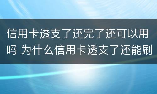 信用卡透支了还完了还可以用吗 为什么信用卡透支了还能刷