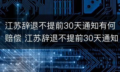 江苏辞退不提前30天通知有何赔偿 江苏辞退不提前30天通知有何赔偿规定