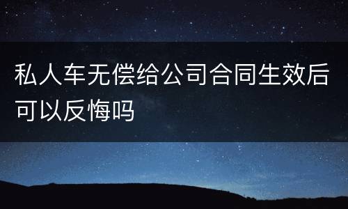 私人车无偿给公司合同生效后可以反悔吗
