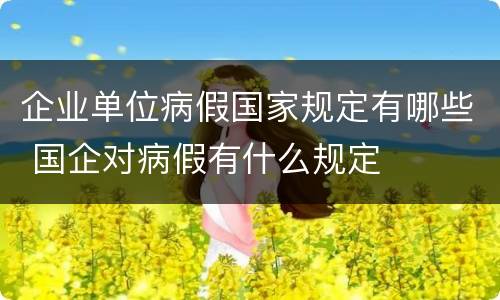 企业单位病假国家规定有哪些 国企对病假有什么规定