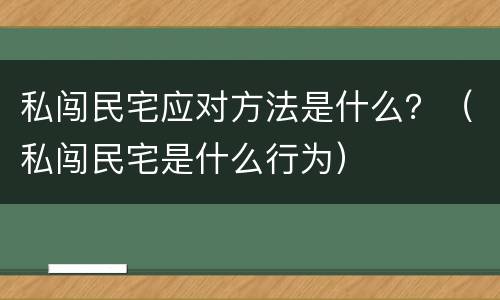 私闯民宅应对方法是什么？（私闯民宅是什么行为）