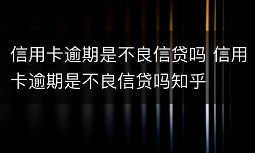 信用卡逾期是不良信贷吗 信用卡逾期是不良信贷吗知乎