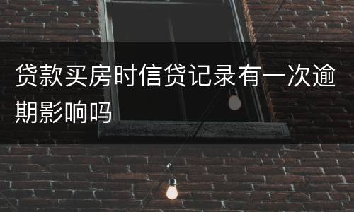 贷款买房时信贷记录有一次逾期影响吗