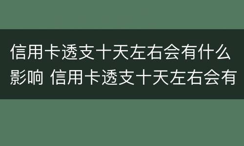 信用卡透支十天左右会有什么影响 信用卡透支十天左右会有什么影响吗