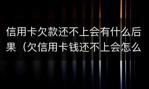 信用卡欠款还不上会有什么后果（欠信用卡钱还不上会怎么样）
