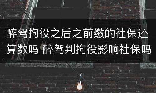醉驾拘役之后之前缴的社保还算数吗 醉驾判拘役影响社保吗