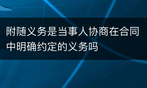 附随义务是当事人协商在合同中明确约定的义务吗