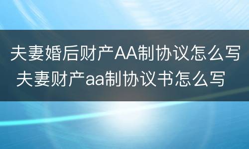 夫妻婚后财产AA制协议怎么写 夫妻财产aa制协议书怎么写