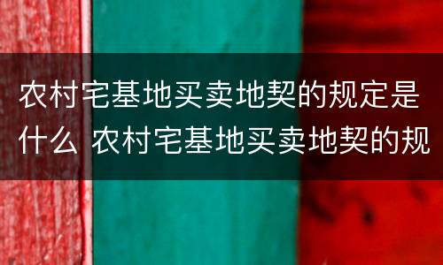 农村宅基地买卖地契的规定是什么 农村宅基地买卖地契的规定是什么意思