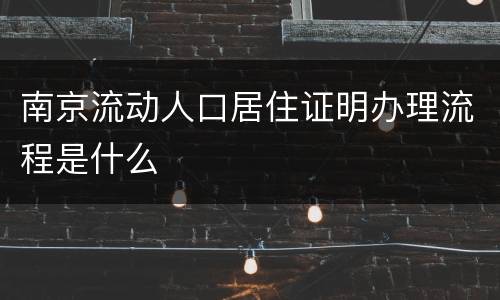 南京流动人口居住证明办理流程是什么