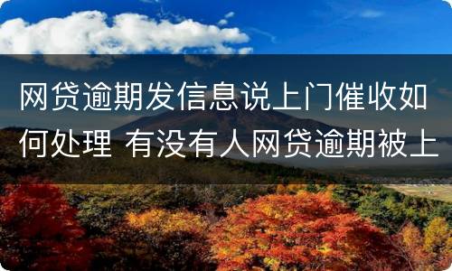 网贷逾期发信息说上门催收如何处理 有没有人网贷逾期被上门催收的