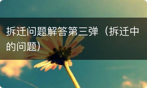 拆迁问题解答第三弹（拆迁中的问题）