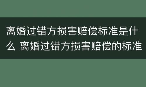 离婚过错方损害赔偿标准是什么 离婚过错方损害赔偿的标准