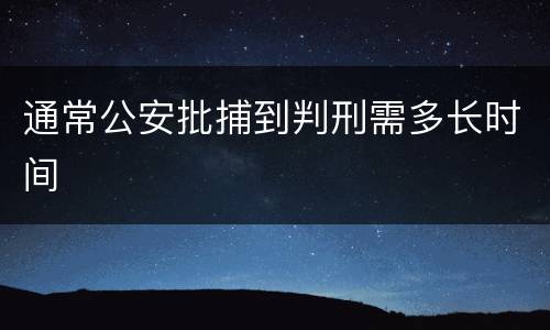 通常公安批捕到判刑需多长时间