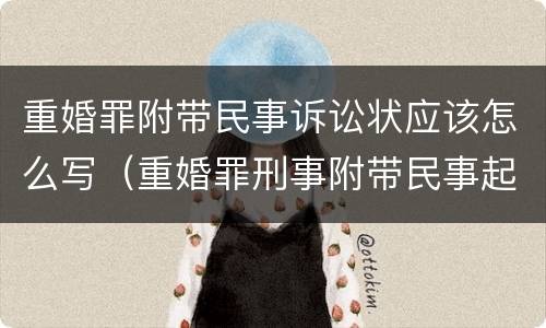 重婚罪附带民事诉讼状应该怎么写（重婚罪刑事附带民事起诉状范本）