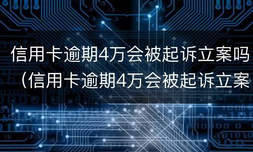信用卡逾期4万会被起诉立案吗（信用卡逾期4万会被起诉立案吗?）