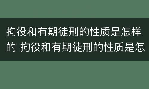 拘役和有期徒刑的性质是怎样的 拘役和有期徒刑的性质是怎样的关系