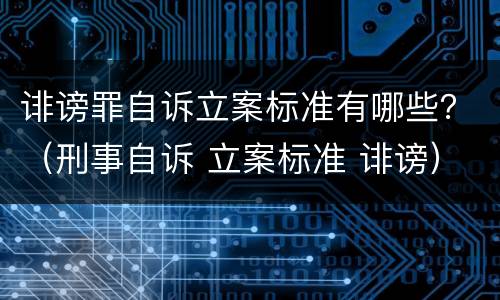 诽谤罪自诉立案标准有哪些？（刑事自诉 立案标准 诽谤）