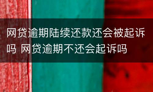 网贷逾期陆续还款还会被起诉吗 网贷逾期不还会起诉吗