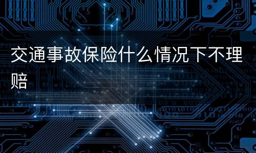 交通事故保险什么情况下不理赔