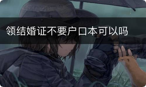 领结婚证不要户口本可以吗