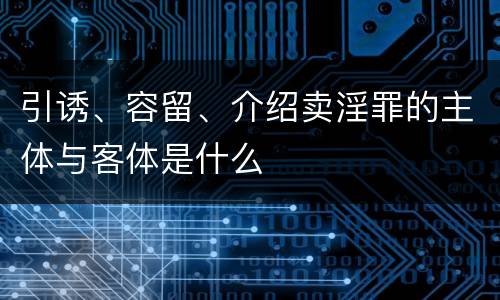 引诱、容留、介绍卖淫罪的主体与客体是什么