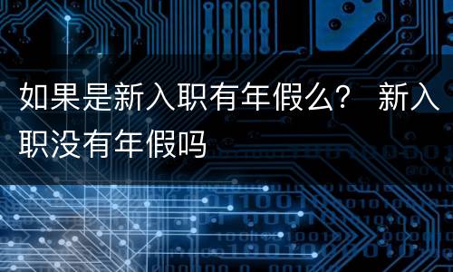 如果是新入职有年假么？ 新入职没有年假吗