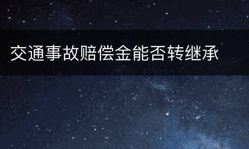 交通事故赔偿金能否转继承