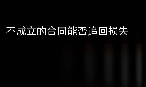 不成立的合同能否追回损失