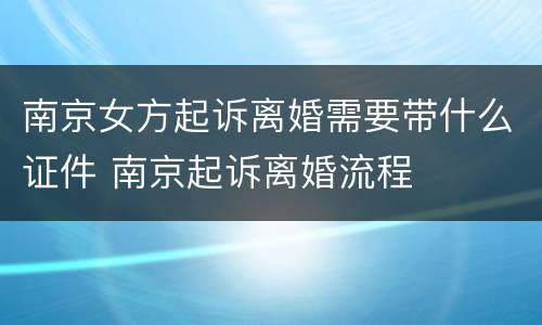 南京女方起诉离婚需要带什么证件 南京起诉离婚流程