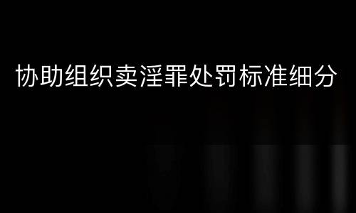 协助组织卖淫罪处罚标准细分
