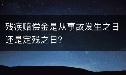 残疾赔偿金是从事故发生之日还是定残之日？