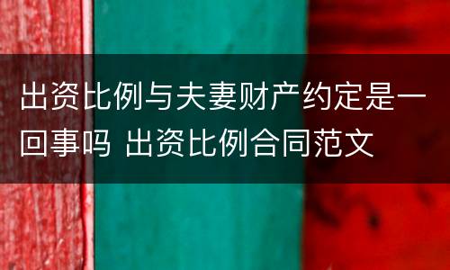 出资比例与夫妻财产约定是一回事吗 出资比例合同范文