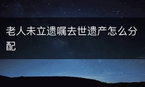 老人未立遗嘱去世遗产怎么分配