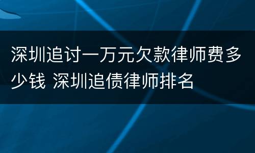 深圳追讨一万元欠款律师费多少钱 深圳追债律师排名