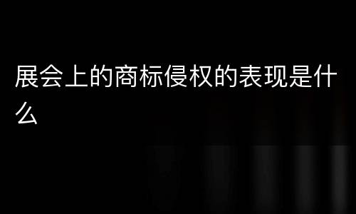 展会上的商标侵权的表现是什么