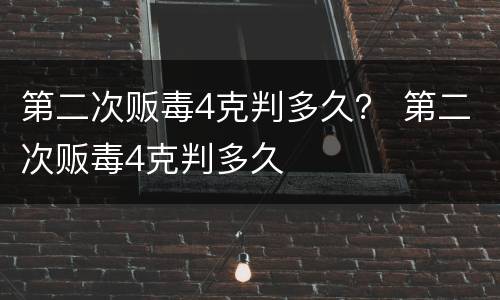 第二次贩毒4克判多久？ 第二次贩毒4克判多久