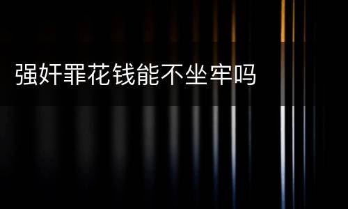 强奸罪花钱能不坐牢吗