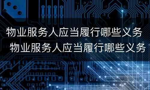 物业服务人应当履行哪些义务 物业服务人应当履行哪些义务和职责