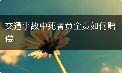 交通事故中死者负全责如何赔偿