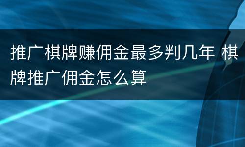推广棋牌赚佣金最多判几年 棋牌推广佣金怎么算