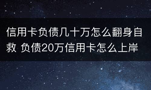 信用卡负债几十万怎么翻身自救 负债20万信用卡怎么上岸