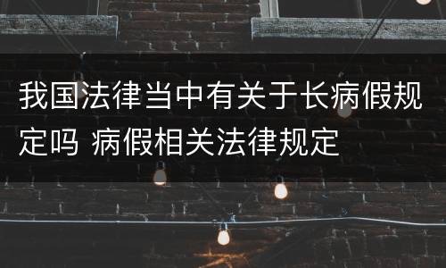 我国法律当中有关于长病假规定吗 病假相关法律规定